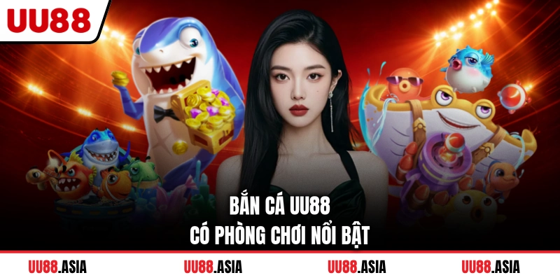 Bắn cá UU88 có phòng chơi nổi bật