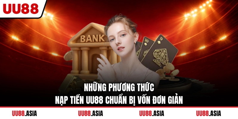 Những phương thức nạp tiền UU88 chuẩn bị vốn đơn giản