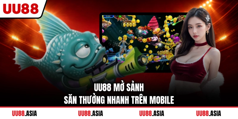 UU88 mở sảnh săn thưởng nhanh trên mobile